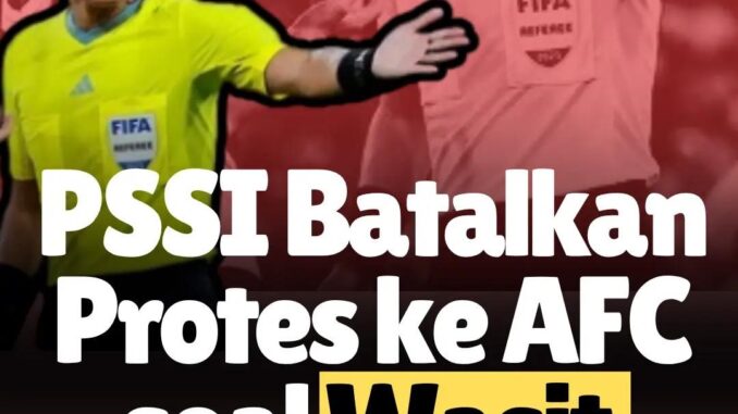 PSSI Mendadak Batal Protes ke AFC! Kenapa Keputusan Wasit Ma Ning Tak Disorot Resmi PSSI Mendadak Batal Protes ke AFC! Kenapa Keputusan Wasit Ma Ning Tak Disorot Resmi