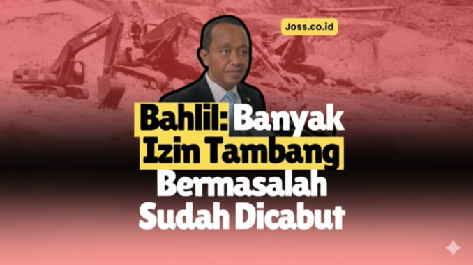Bahlil: Banyak Izin Tambang Bermasalah Sudah Dicabut