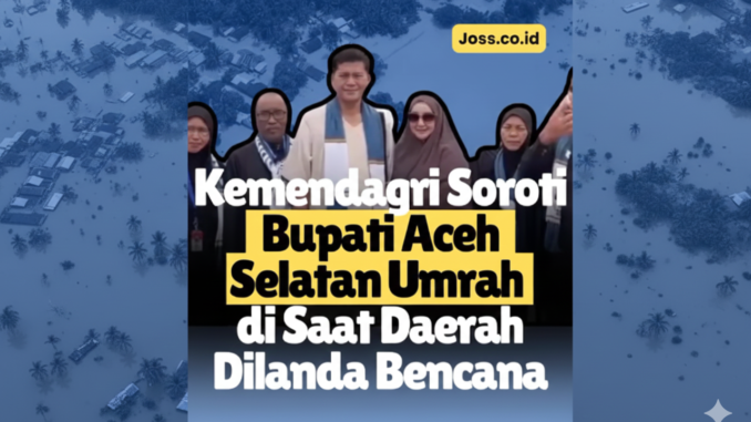 Bupati Aceh Selatan Umrah saat Banjir, Kemendagri Turun Tangan
