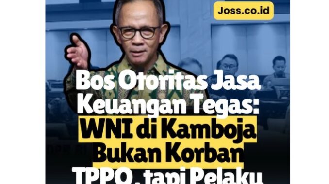 Ketua OJK, WNI di Kamboja Bukan Korban, Tapi Pelaku Scammer OJK: WNI di Kamboja Bukan Korban, Tapi Pelaku Scammer